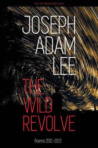 The Wild Revolve: Poems: 2011-2013