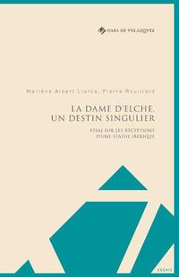 Cover image for La Dame d'Elche, un destin singulier: Essai sur les receptions d'une statue iberique