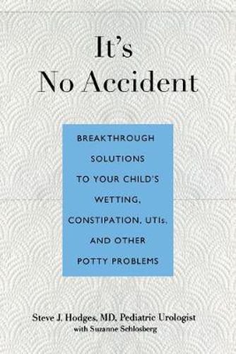 Cover image for It's No Accident: Breakthrough Solutions To Your Child's Wetting, Constipation, Utis, And Other Potty Problems