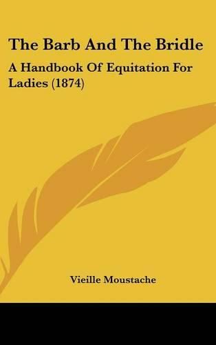 Cover image for The Barb And The Bridle: A Handbook Of Equitation For Ladies (1874)