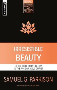 Cover image for Irresistible Beauty: Beholding Triune Glory in the Face of Jesus Christ