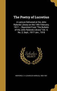 Cover image for The Poetry of Lucretius: A Lecture Delivered at the John Rylands Library on the 14th February, 1917 ... Reprinted from the Bulletin of the John Rylands Library Vol. 4, No. 2, Sept., 1917-Jan., 1918