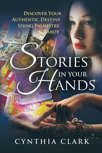 Cover image for Stories in Your Hands: Discover Your Authentic Destiny Using Palmistry & Tarot