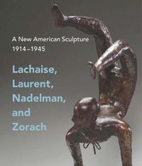 Cover image for A New American Sculpture, 1914-1945: Lachaise, Laurent, Nadelman, and Zorach