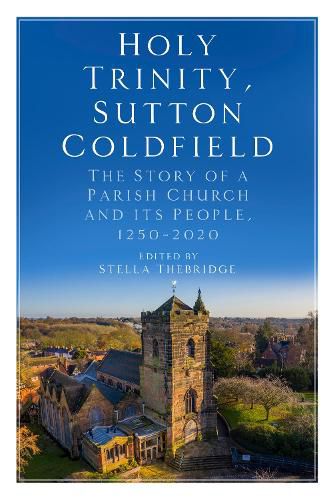 Cover image for Holy Trinity, Sutton Coldfield: The Story of a Parish Church and its People, 1250-2020