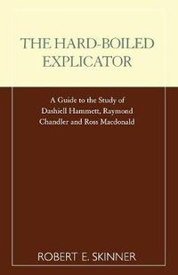 Cover image for The Hard-Boiled Explicator: A Guide to the Study of Dashiell Hammett, Raymond Chandler and Ross Macdonald
