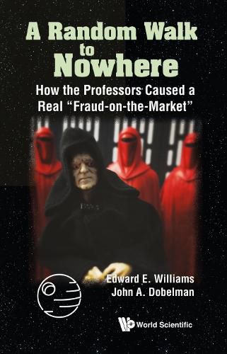 Random Walk To Nowhere, A: How The Professors Caused A Real  Fraud-on-the-market