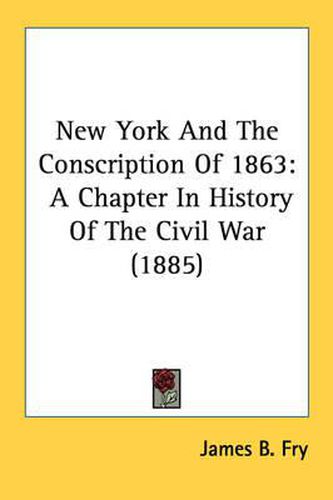 Cover image for New York and the Conscription of 1863: A Chapter in History of the Civil War (1885)