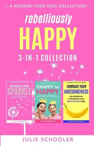 Cover image for Rebelliously Happy 3-in-1 Collection: Rediscover Your Sparkle, Crappy to Happy, Embrace Your Awesomeness