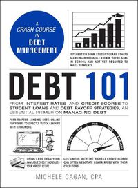 Cover image for Debt 101: From Interest Rates and Credit Scores to Student Loans and Debt Payoff Strategies, an Essential Primer on Managing Debt