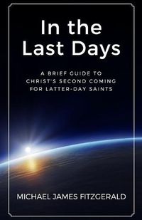 Cover image for In the Last Days: A Brief Guide to Christ's Second Coming for Latter-day Saints