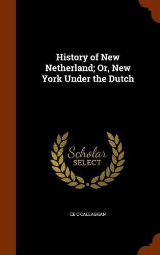 History of New Netherland; Or, New York Under the Dutch