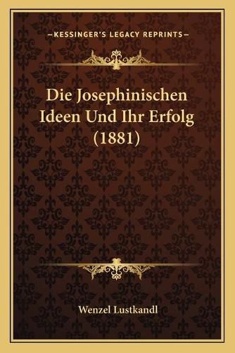 Cover image for Die Josephinischen Ideen Und Ihr Erfolg (1881)