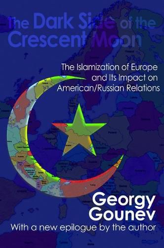 Cover image for The Dark Side of the Crescent Moon: The Islamization of Europe and its Impact on American/Russian Relations