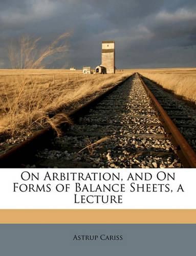 On Arbitration, and on Forms of Balance Sheets, a Lecture