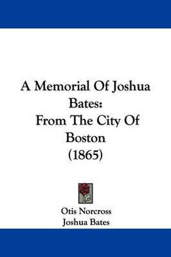 A Memorial of Joshua Bates: From the City of Boston (1865)