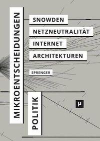 Cover image for Politik der Mikroentscheidungen: Edward Snowden, Netzneutralitat und die Architekturen des Internets