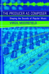 Cover image for The Producer as Composer: Shaping the Sounds of Popular Music