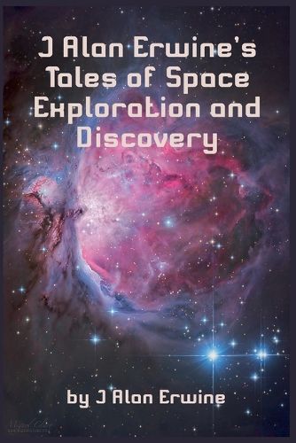 Cover image for J Alan Erwine's Tales of Space Exploration and Discovery