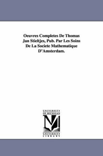 Cover image for Oeuvres Completes de Thomas Jan Stieltjes, Pub. Par Les Soins de La Soci T Math Matique D'Amsterdam.