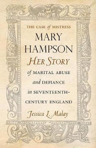 Cover image for The Case of Mistress Mary Hampson: Her Story of Marital Abuse and Defiance in Seventeenth-Century England