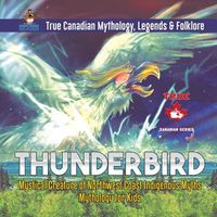 Cover image for Thunderbird - Mystical Creature of Northwest Coast Indigenous Myths Mythology for Kids True Canadian Mythology, Legends & Folklore