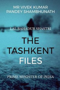 Cover image for The Tashkent Files: Lal Bahadur Shastri