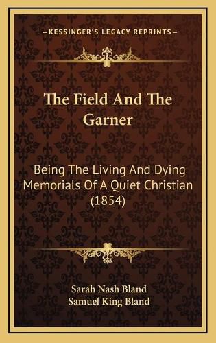 The Field and the Garner: Being the Living and Dying Memorials of a Quiet Christian (1854)