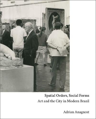 Cover image for Spatial Orders, Social Forms: Art and the City in Modern Brazil