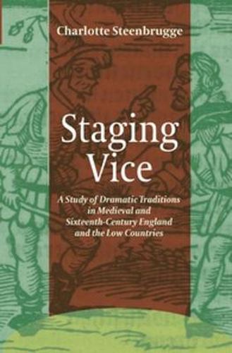 Cover image for Staging Vice: A Study of Dramatic Traditions in Medieval and Sixteenth-Century England and the Low Countries