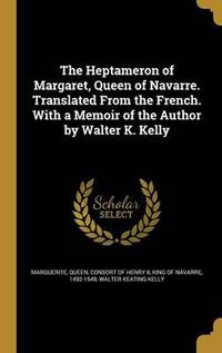 Cover image for The Heptameron of Margaret, Queen of Navarre. Translated from the French. with a Memoir of the Author by Walter K. Kelly