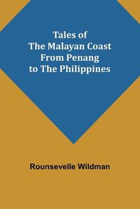 Cover image for Tales of the Malayan Coast From Penang to the Philippines