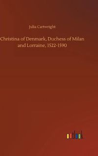 Cover image for Christina of Denmark, Duchess of Milan and Lorraine, 1522-1590