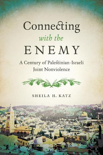 Cover image for Connecting with the Enemy: A Century of Palestinian-Israeli Joint Nonviolence