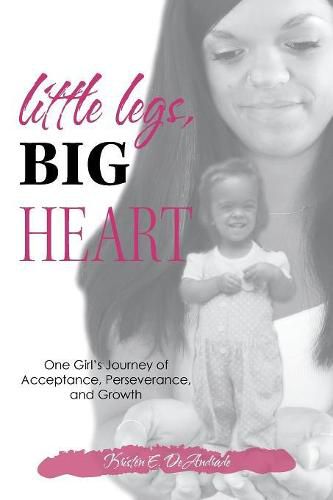 Cover image for Little Legs, Big Heart: One Girl's Journey of Acceptance, Perseverance, and Growth