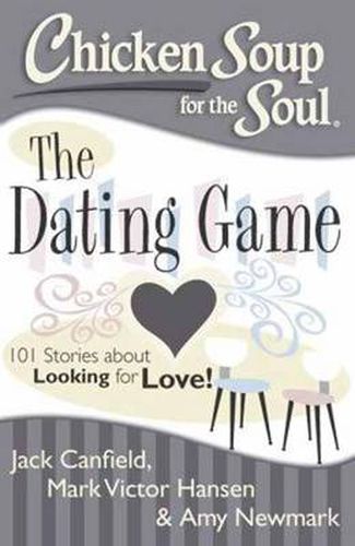 Cover image for Chicken Soup for the Soul: The Dating Game: 101 Stories about Looking for Love and Finding Fairytale Romance!