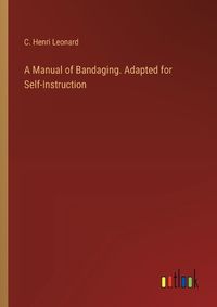 Cover image for A Manual of Bandaging. Adapted for Self-Instruction