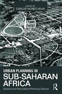 Cover image for Urban Planning in Sub-Saharan Africa: Colonial and Post-Colonial Planning Cultures