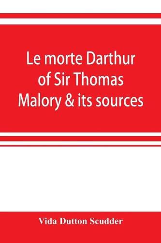 Le morte Darthur of Sir Thomas Malory & its sources