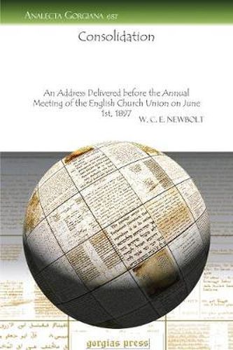 Consolidation: An Address Delivered before the Annual Meeting of the English Church Union on June 1st, 1897