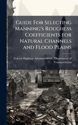 Cover image for Guide For Selecting Manning's Roughess Coefficients for Natural Channels and Flood Plains