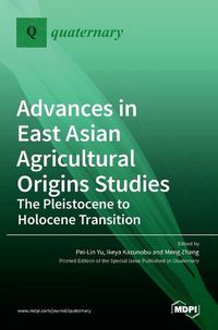 Cover image for Advances in East Asian Agricultural Origins Studies: The Pleistocene to Holocene Transition: The Pleistocene to Holocene Transition