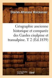 Cover image for Geographie Ancienne Historique Et Comparee Des Gaules Cisalpine Et Transalpine. T 2 (Ed.1839)