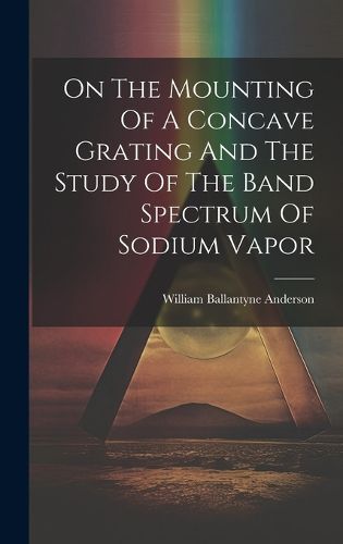 Cover image for On The Mounting Of A Concave Grating And The Study Of The Band Spectrum Of Sodium Vapor