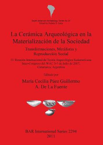 La Ceramica Arqueologica En La Materializacion De La Sociedad: Transformaciones, Metaforas y Reproduccion Social; IV Reunion Internacional de Teoria Arqueologica Sudamericana Inter-Congreso del WAC 3-7 de Julio de 2007, Catamarca, Argentina