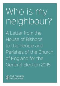 Cover image for Who Is My Neighbour? A Letter From the House of Bishops: A Letter from the House of Bishops to the People and Parishes of the Church of England for the General Election 2015