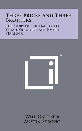 Three Bricks and Three Brothers: The Story of the Nantucket Whale-Oil Merchant Joseph Starbuck