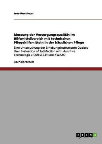 Cover image for Messung der Versorgungsqualitat im Hilfsmittelbereich mit technischen Pflegehilfsmitteln in der hauslichen Pflege: Eine Untersuchung der Erhebungsinstrumente Quebec User Evaluation of Satisfaction with Assisitive Technologies (QUEST2.0) und KWAZO