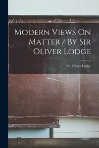 Cover image for Modern Views On Matter / By Sir Oliver Lodge