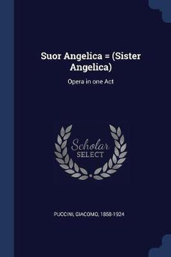 Suor Angelica = (Sister Angelica): Opera in One Act